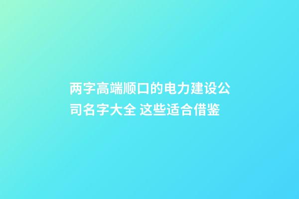 两字高端顺口的电力建设公司名字大全 这些适合借鉴-第1张-公司起名-玄机派